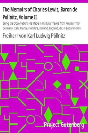 [Gutenberg 38501] • The Memoirs of Charles-Lewis, Baron de Pollnitz, Volume II / Being the Observations He Made in His Late Travels from Prussia Thro' Germany, Italy, France, Flanders, Holland, England,  but the Characters of the Principal Persons at the Several Courts.